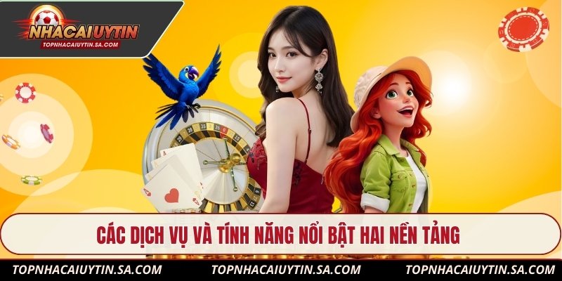 Các dịch vụ và tính năng nổi bật hai nền tảng