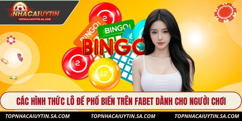 Các hình thức lô đề phổ biến trên Fabet dành cho người chơi