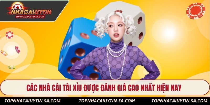 Các nhà cái tài xỉu được đánh giá cao nhất hiện nay