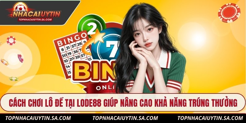 Cách chơi lô đề tại Lode88 giúp nâng cao khả năng trúng thưởng