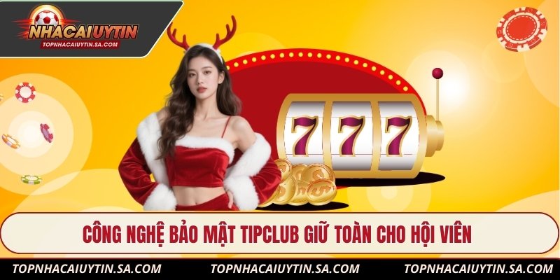 Công nghệ bảo mật Tipclub giữ toàn cho hội viên