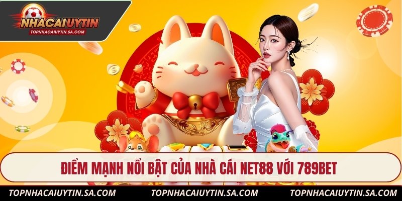 Điểm mạnh nổi bật của nhà cái Net88 với 789Bet