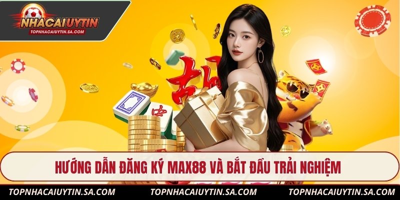 Hướng dẫn đăng ký Max88 và bắt đầu trải nghiệm