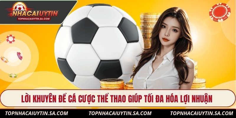 Lời khuyên để cá cược thể thao giúp tối đa hóa lợi nhuận