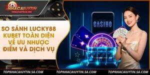 So Sánh Lucky88 Kubet