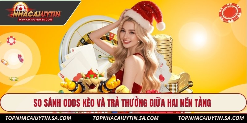 So sánh odds kèo và trả thưởng giữa hai nền tảng