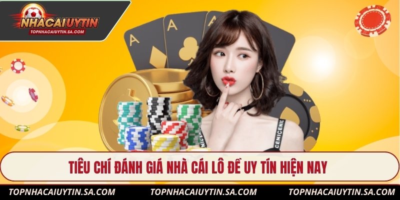 Tiêu chí đánh giá nhà cái lô đề uy tín hiện nay