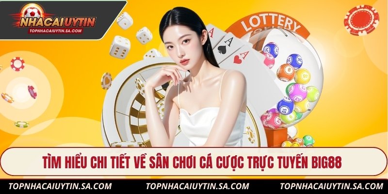 Tìm hiểu chi tiết về sân chơi cá cược trực tuyến Big88