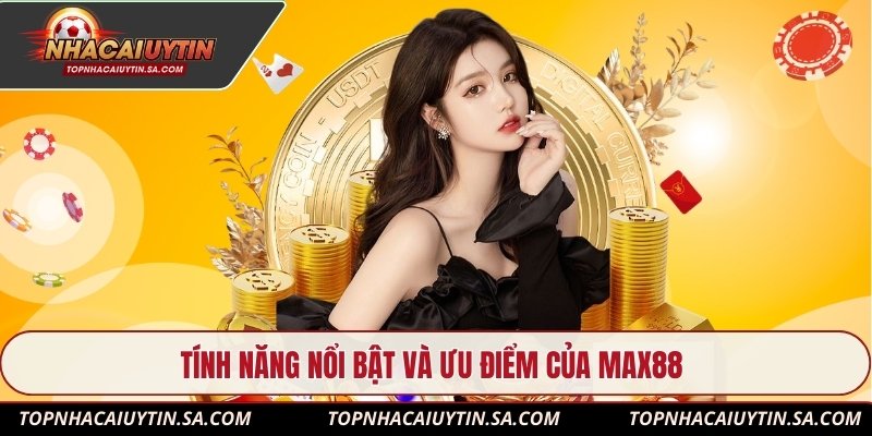 Tính năng nổi bật và ưu điểm của Max88