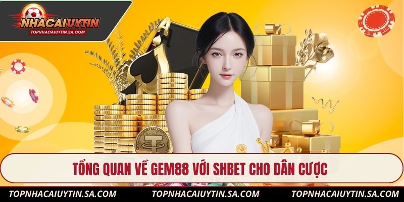 Tổng quan về Gem88 với Shbet cho dân cược